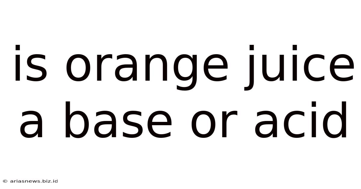 Is Orange Juice A Base Or Acid