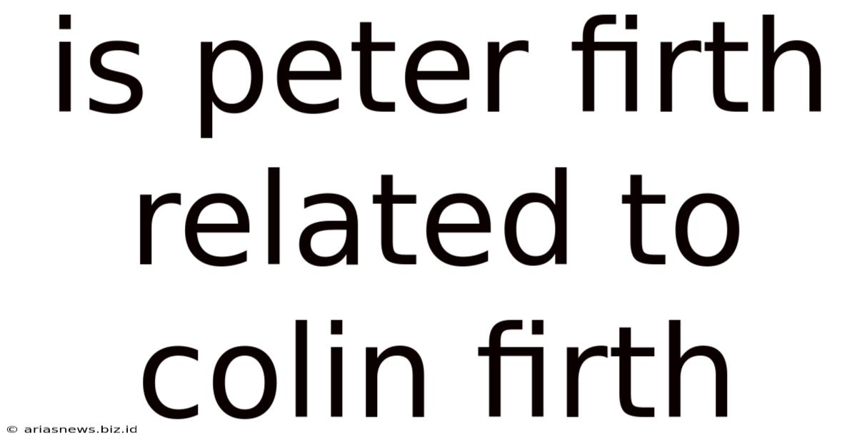 Is Peter Firth Related To Colin Firth