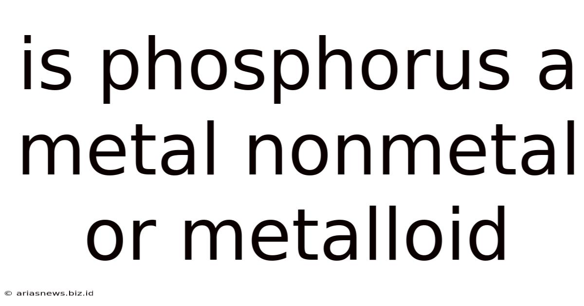 Is Phosphorus A Metal Nonmetal Or Metalloid