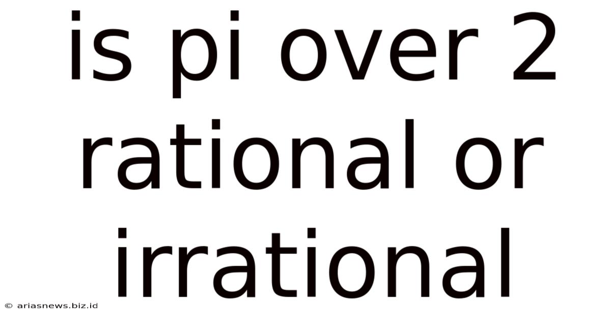 Is Pi Over 2 Rational Or Irrational