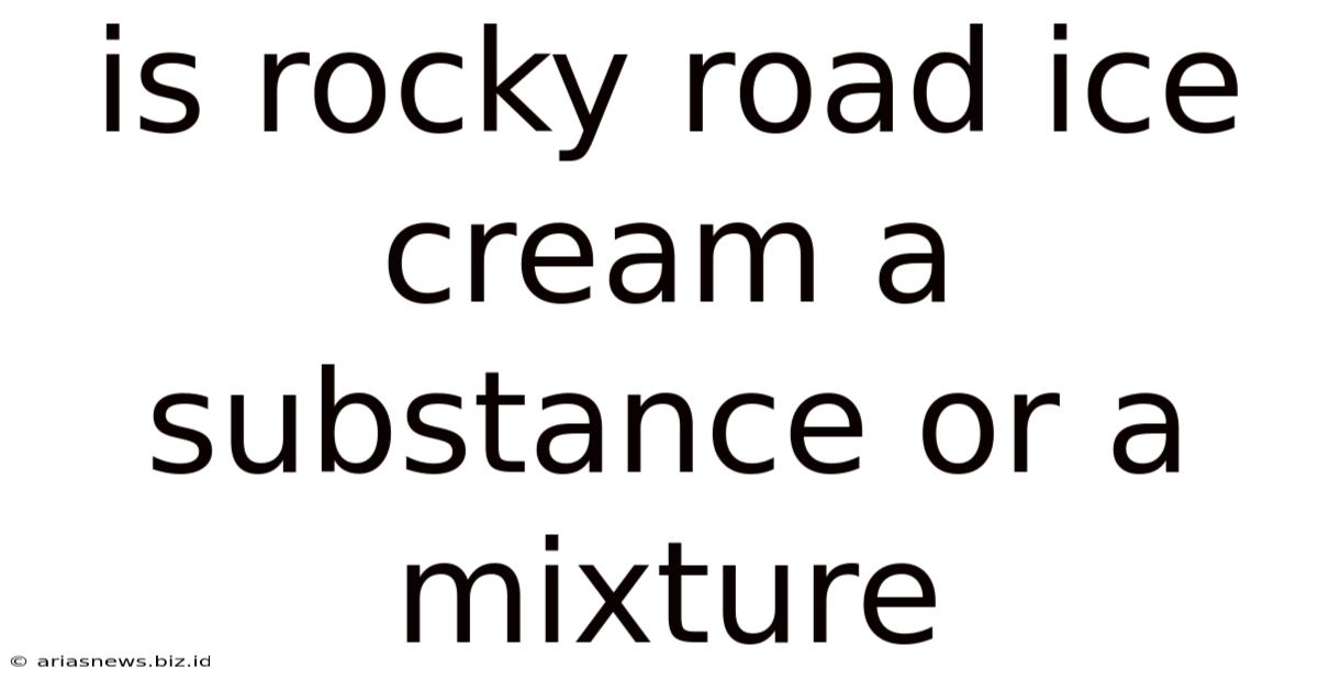 Is Rocky Road Ice Cream A Substance Or A Mixture