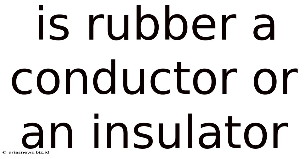 Is Rubber A Conductor Or An Insulator