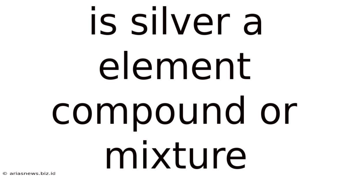 Is Silver A Element Compound Or Mixture