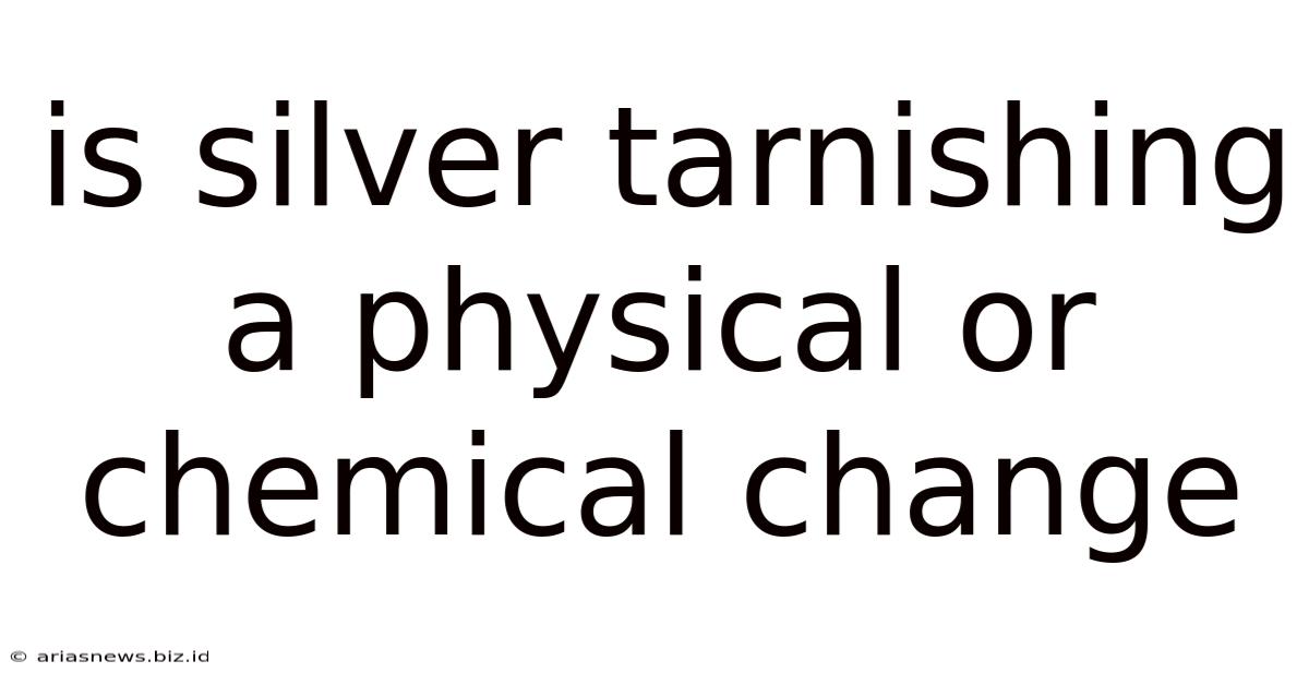 Is Silver Tarnishing A Physical Or Chemical Change