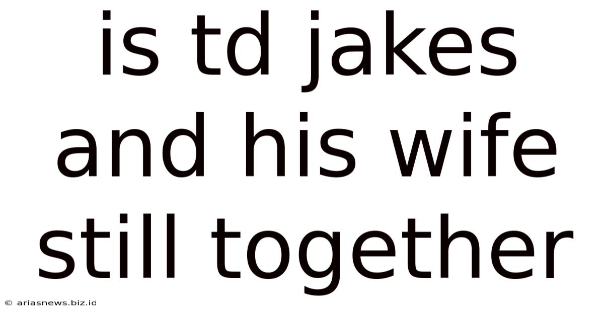 Is Td Jakes And His Wife Still Together