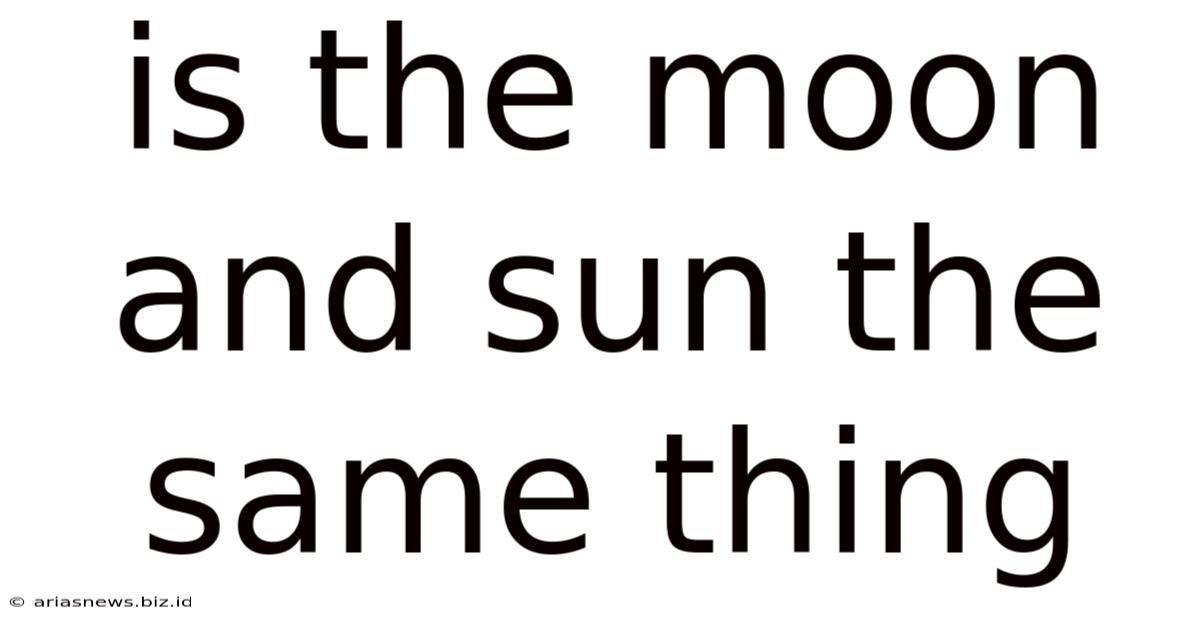 Is The Moon And Sun The Same Thing