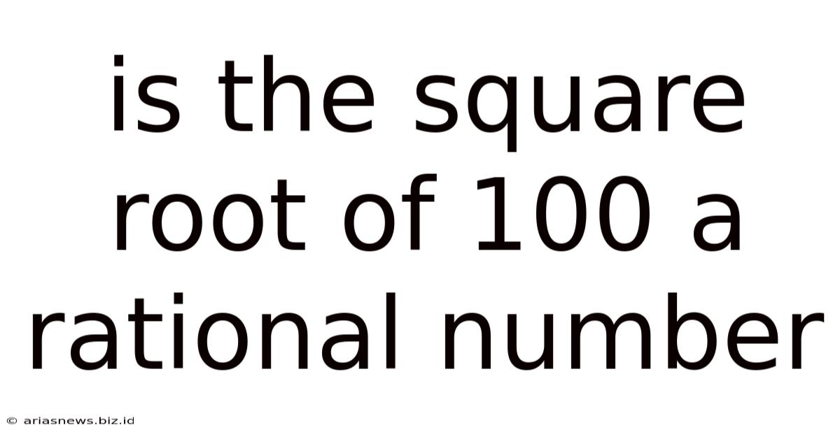 Is The Square Root Of 100 A Rational Number