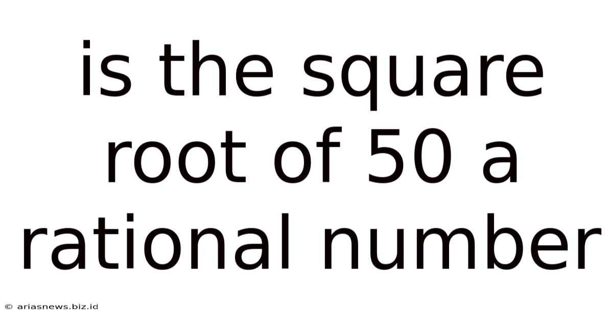 Is The Square Root Of 50 A Rational Number