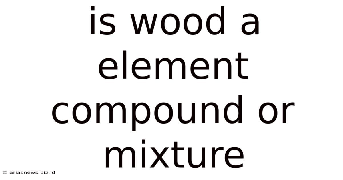 Is Wood A Element Compound Or Mixture