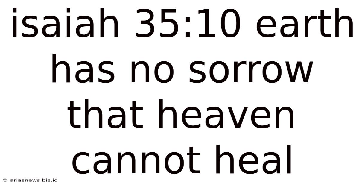 Isaiah 35:10 Earth Has No Sorrow That Heaven Cannot Heal