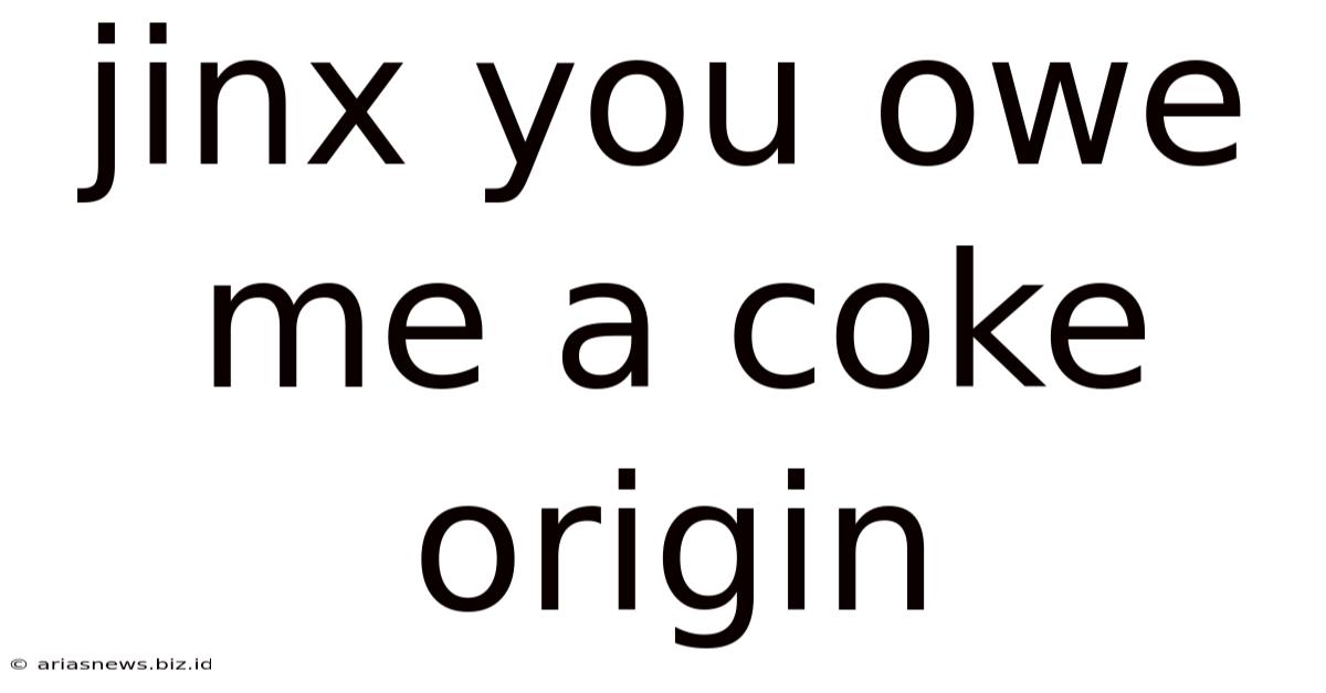 Jinx You Owe Me A Coke Origin