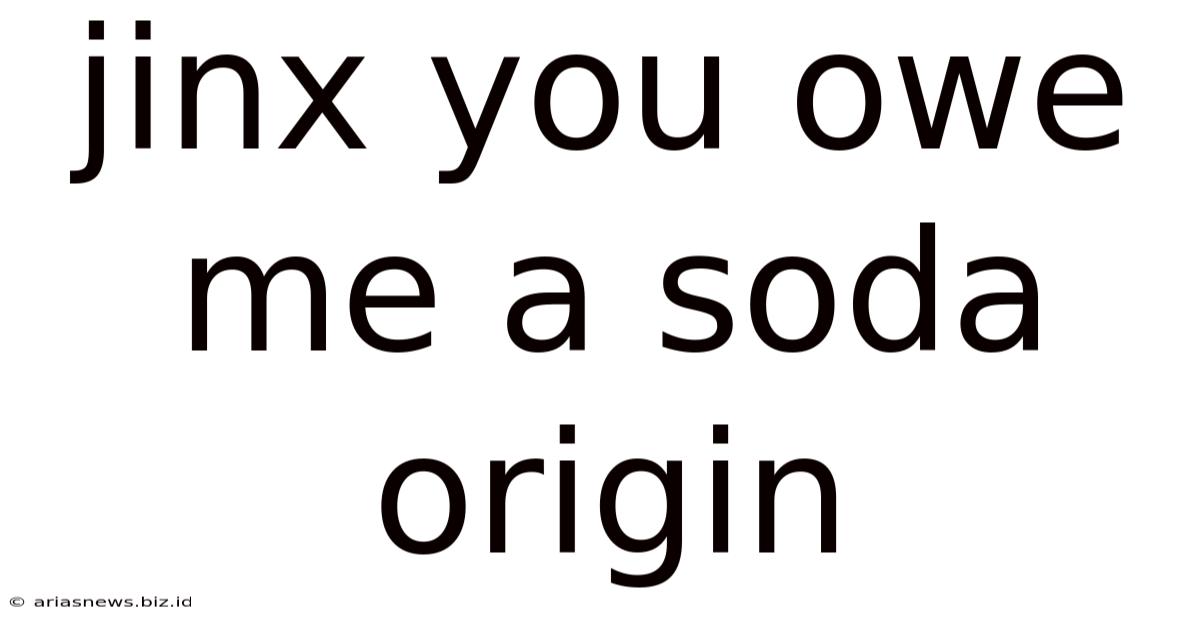 Jinx You Owe Me A Soda Origin