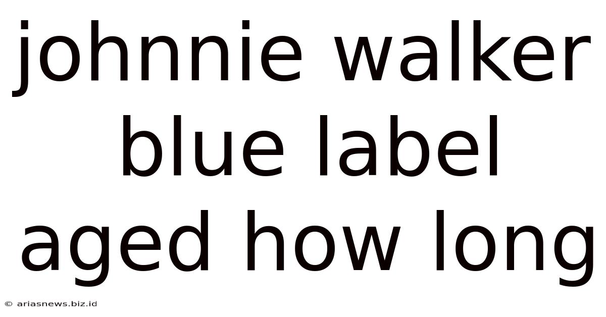 Johnnie Walker Blue Label Aged How Long