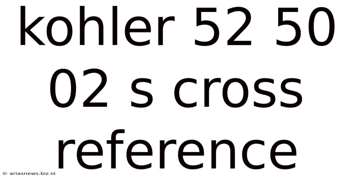 Kohler 52 50 02 S Cross Reference