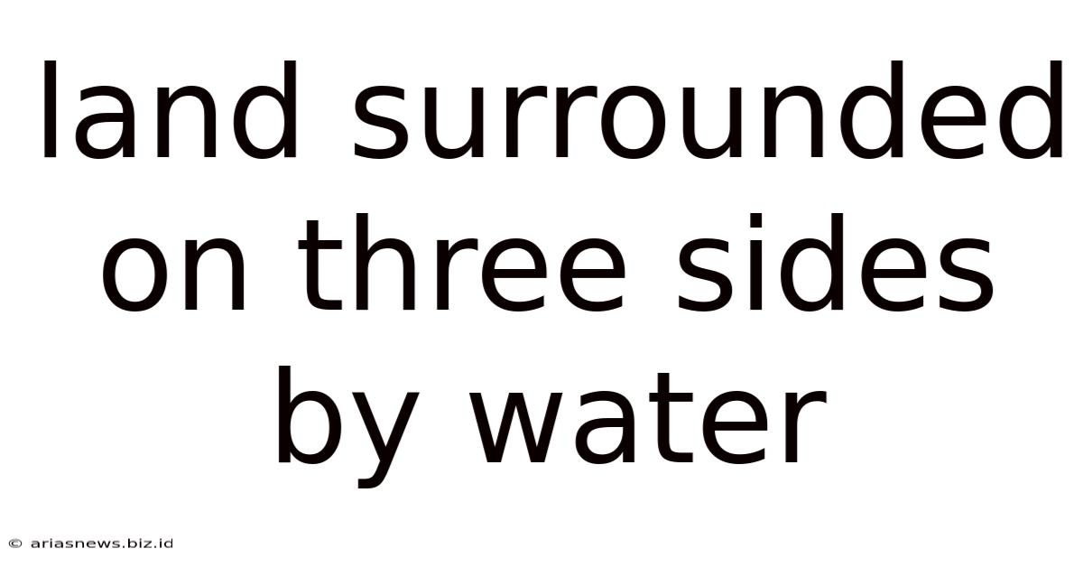 Land Surrounded On Three Sides By Water