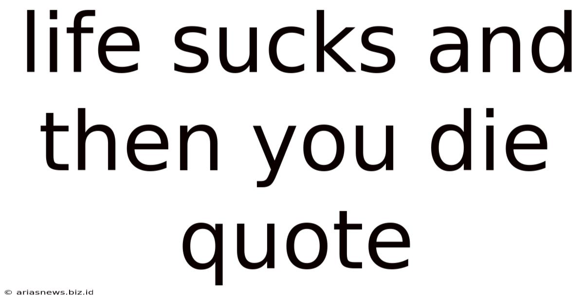 Life Sucks And Then You Die Quote
