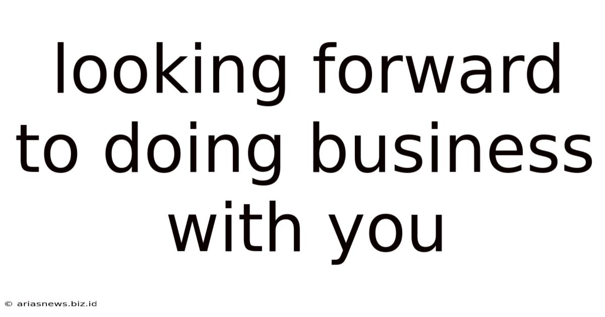 Looking Forward To Doing Business With You