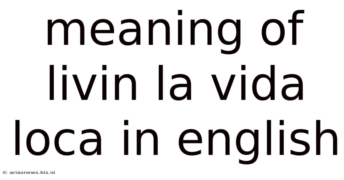 Meaning Of Livin La Vida Loca In English