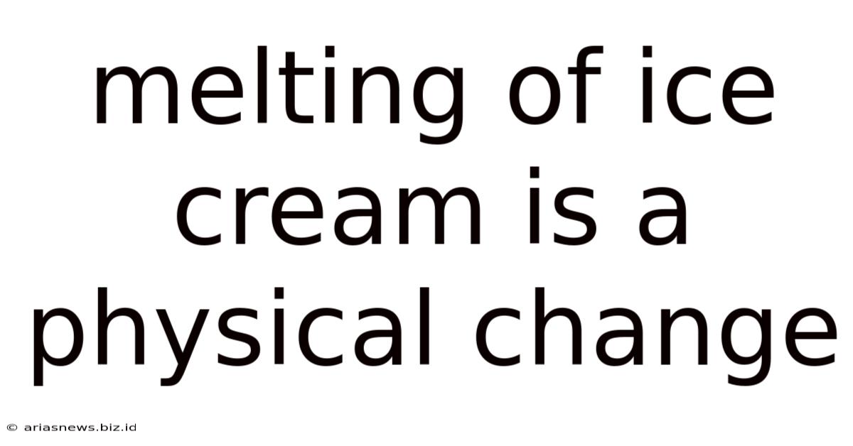 Melting Of Ice Cream Is A Physical Change