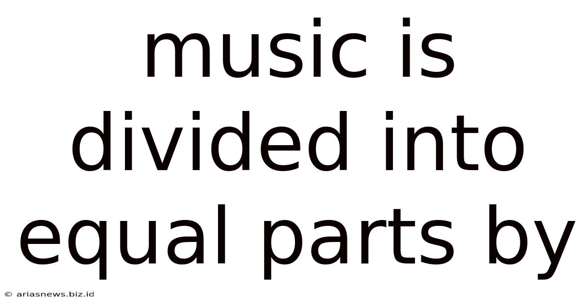 Music Is Divided Into Equal Parts By