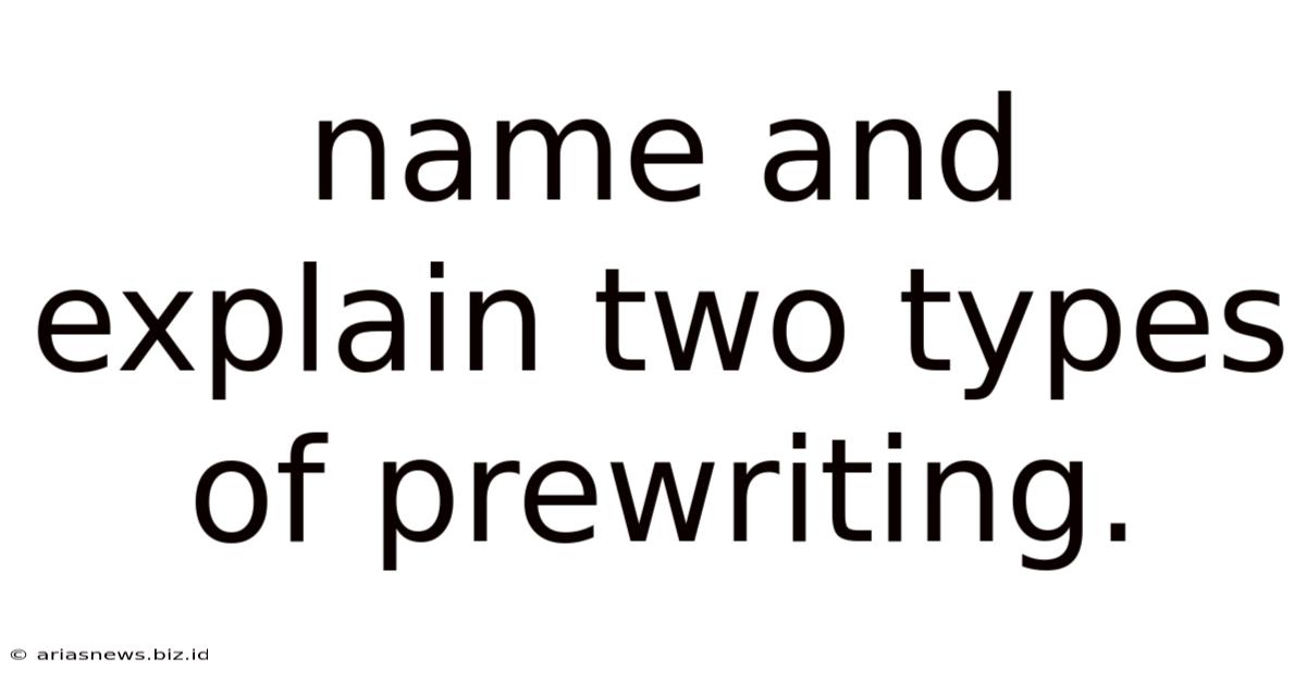 Name And Explain Two Types Of Prewriting.