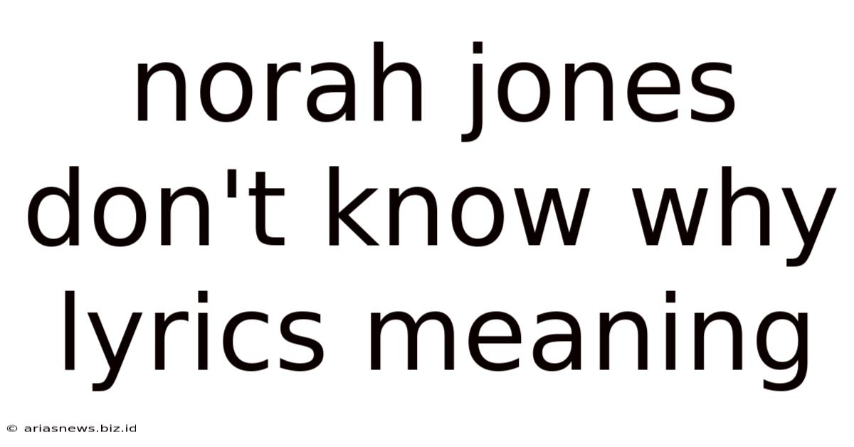 Norah Jones Don't Know Why Lyrics Meaning