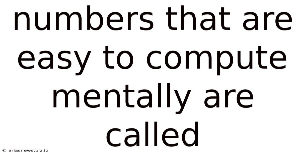 Numbers That Are Easy To Compute Mentally Are Called