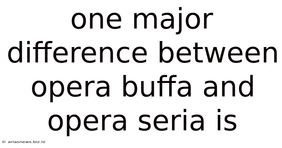 One Major Difference Between Opera Buffa And Opera Seria Is