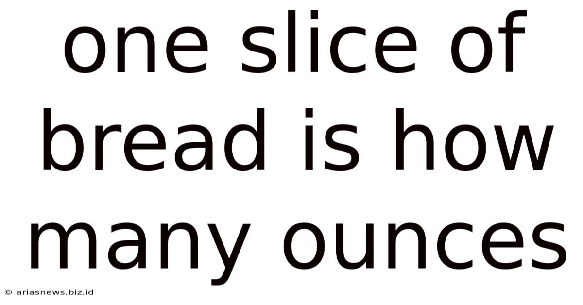 One Slice Of Bread Is How Many Ounces