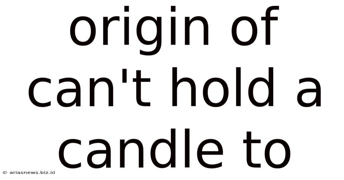Origin Of Can't Hold A Candle To