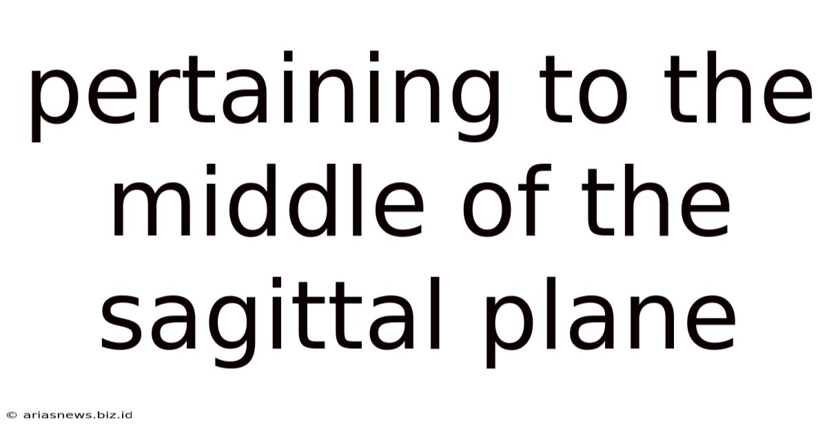 Pertaining To The Middle Of The Sagittal Plane