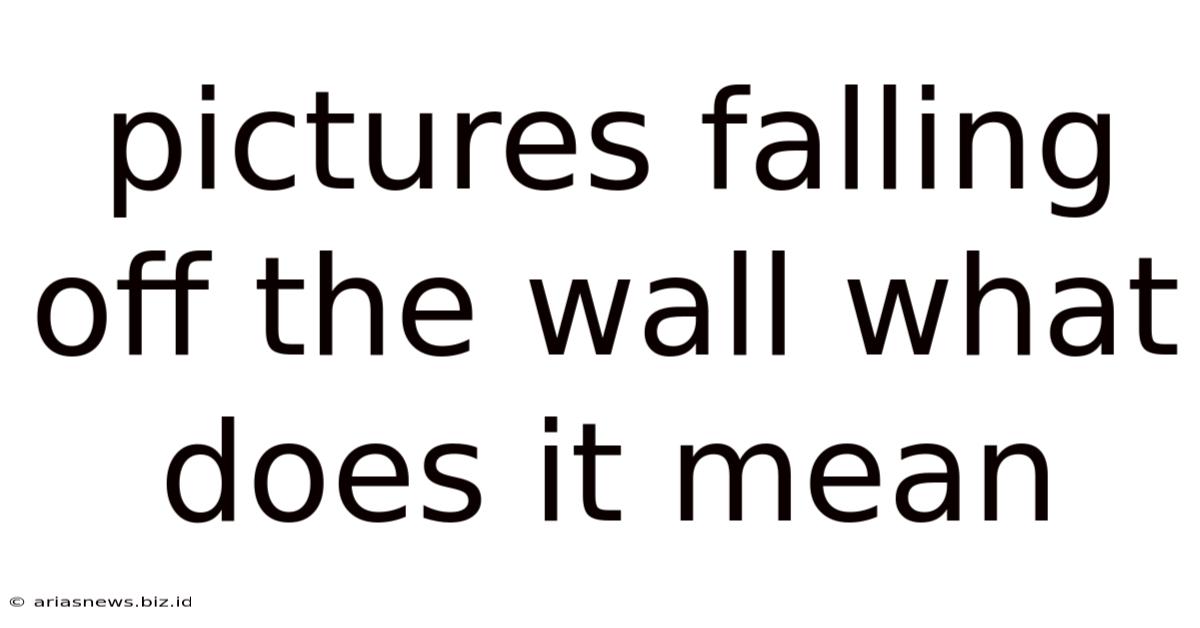Pictures Falling Off The Wall What Does It Mean