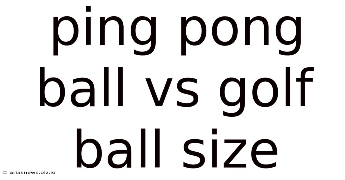 Ping Pong Ball Vs Golf Ball Size