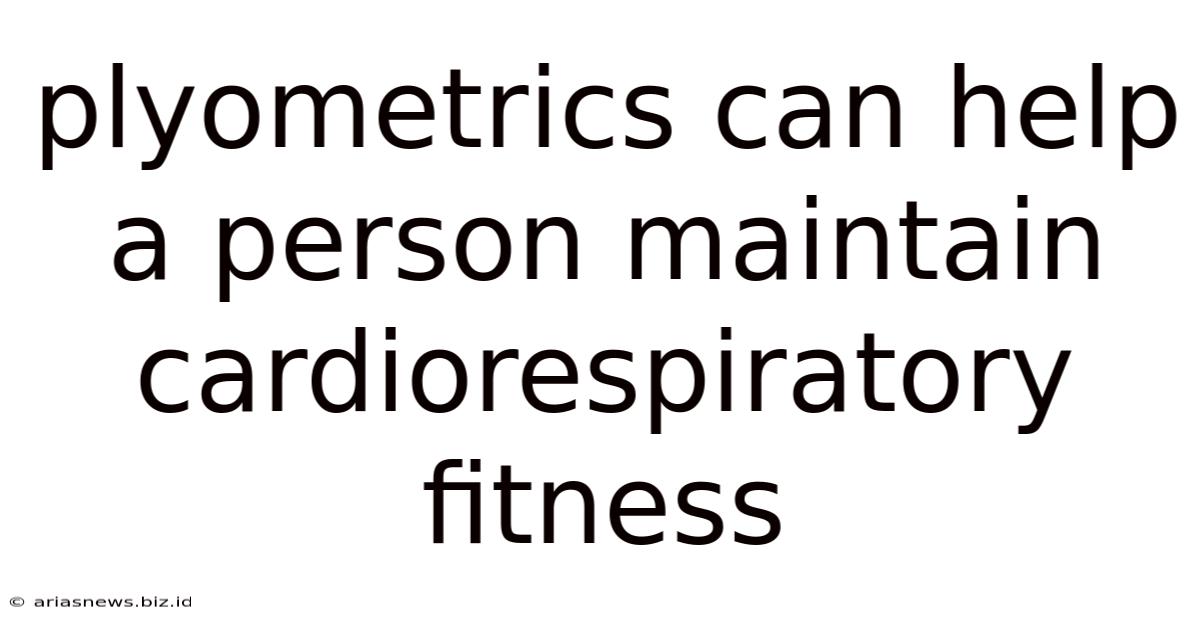 Plyometrics Can Help A Person Maintain Cardiorespiratory Fitness