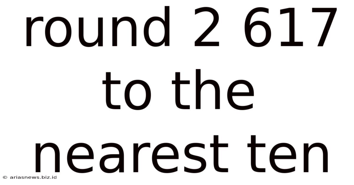 Round 2 617 To The Nearest Ten
