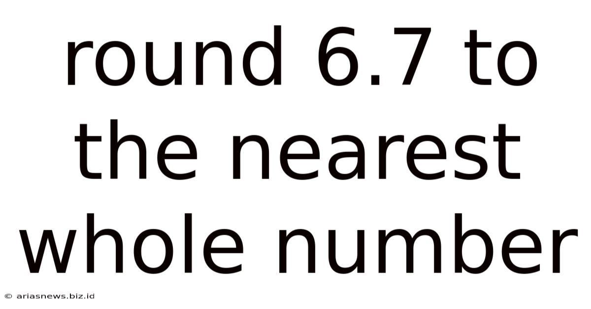 Round 6.7 To The Nearest Whole Number