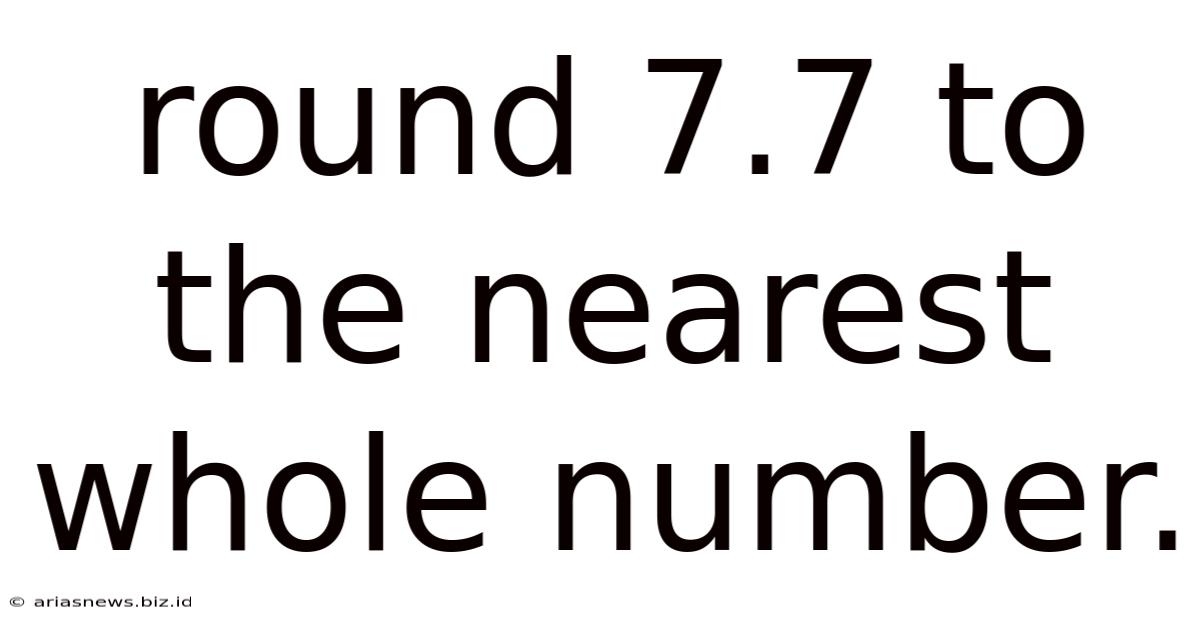 Round 7.7 To The Nearest Whole Number.