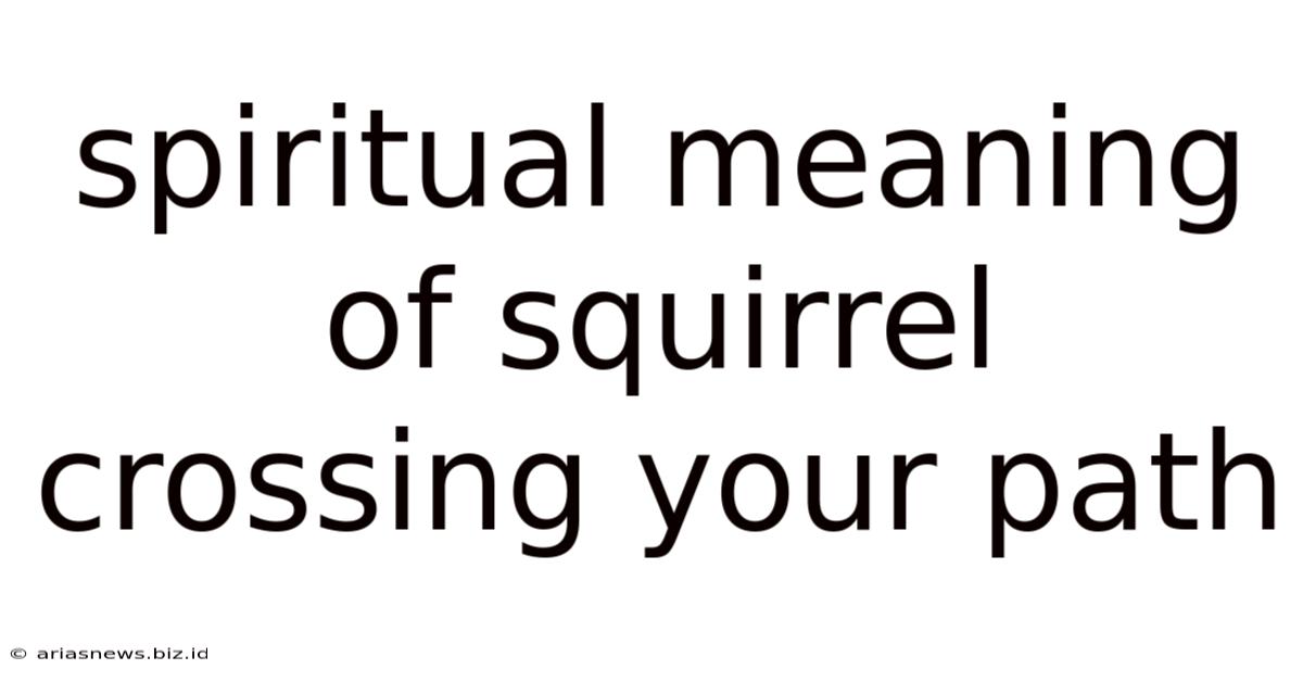 Spiritual Meaning Of Squirrel Crossing Your Path