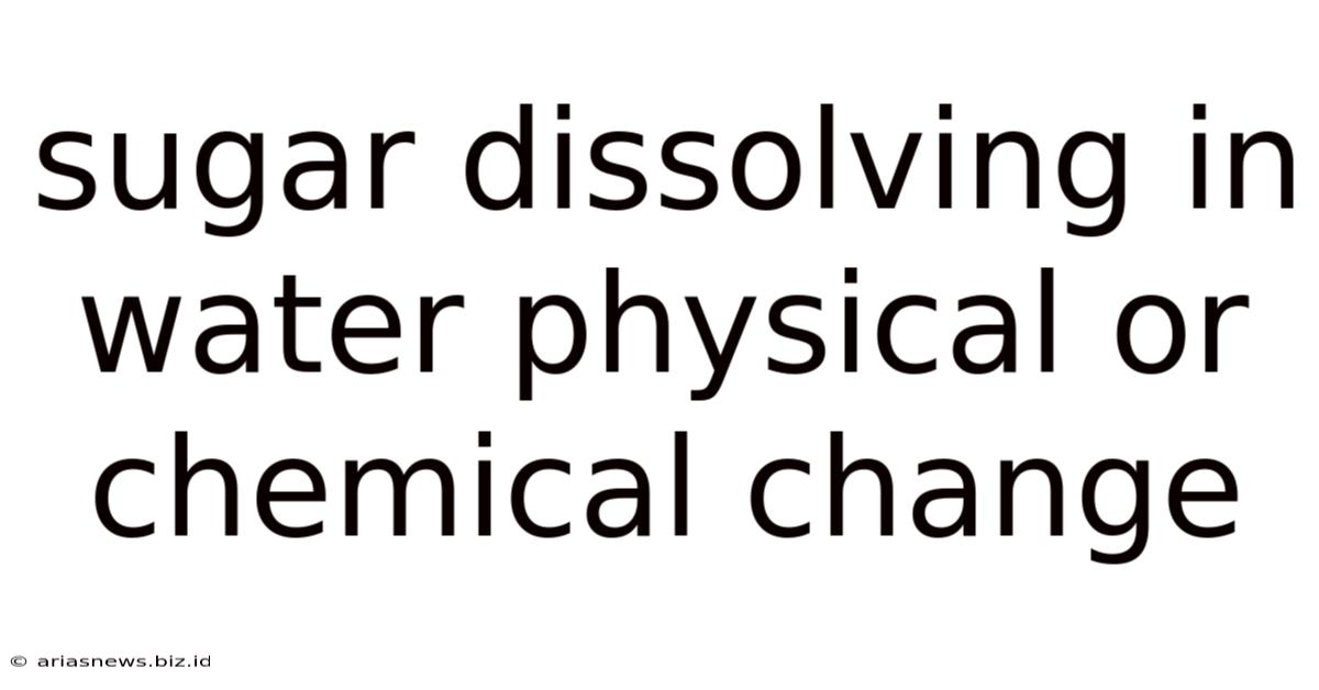 Sugar Dissolving In Water Physical Or Chemical Change