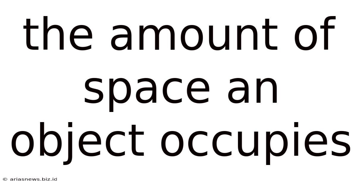The Amount Of Space An Object Occupies