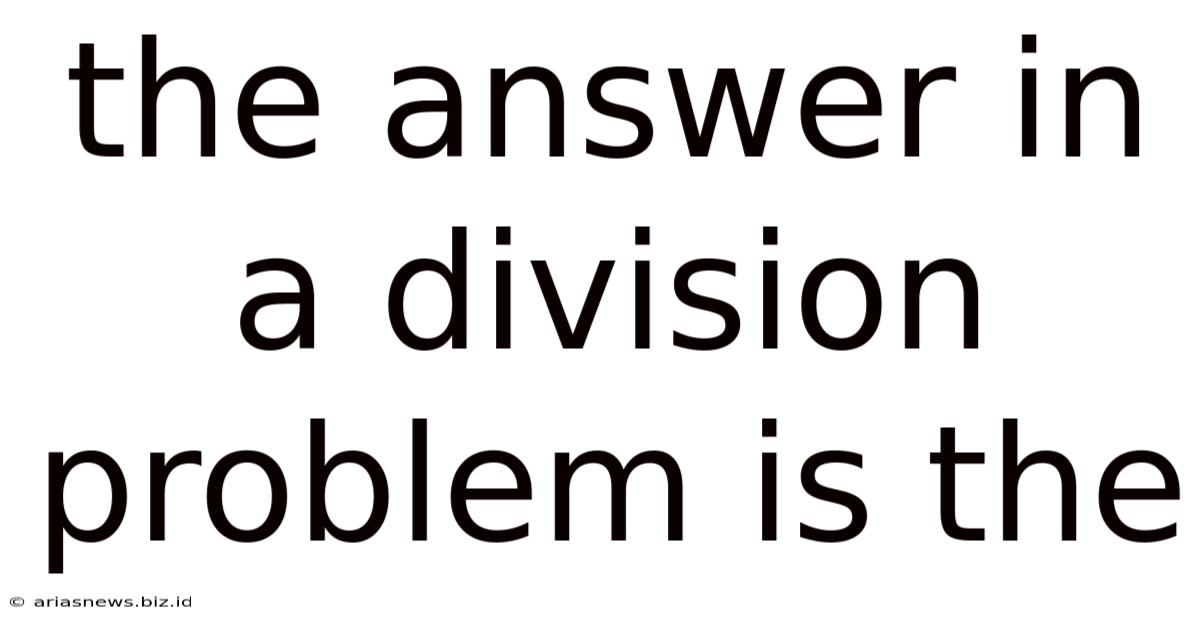 The Answer In A Division Problem Is The