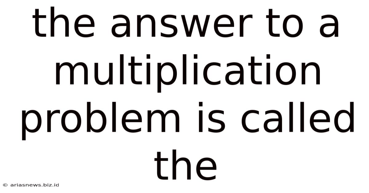 The Answer To A Multiplication Problem Is Called The