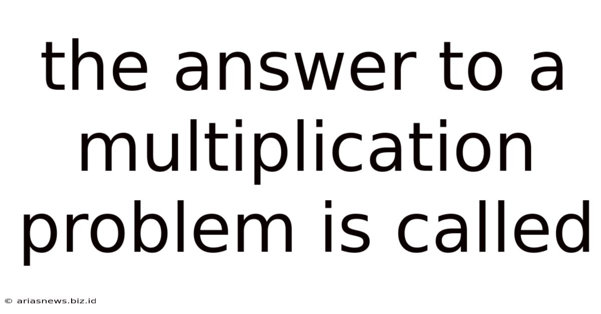 The Answer To A Multiplication Problem Is Called