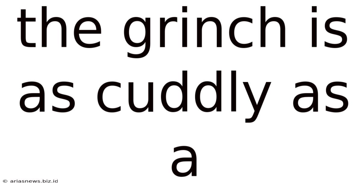 The Grinch Is As Cuddly As A