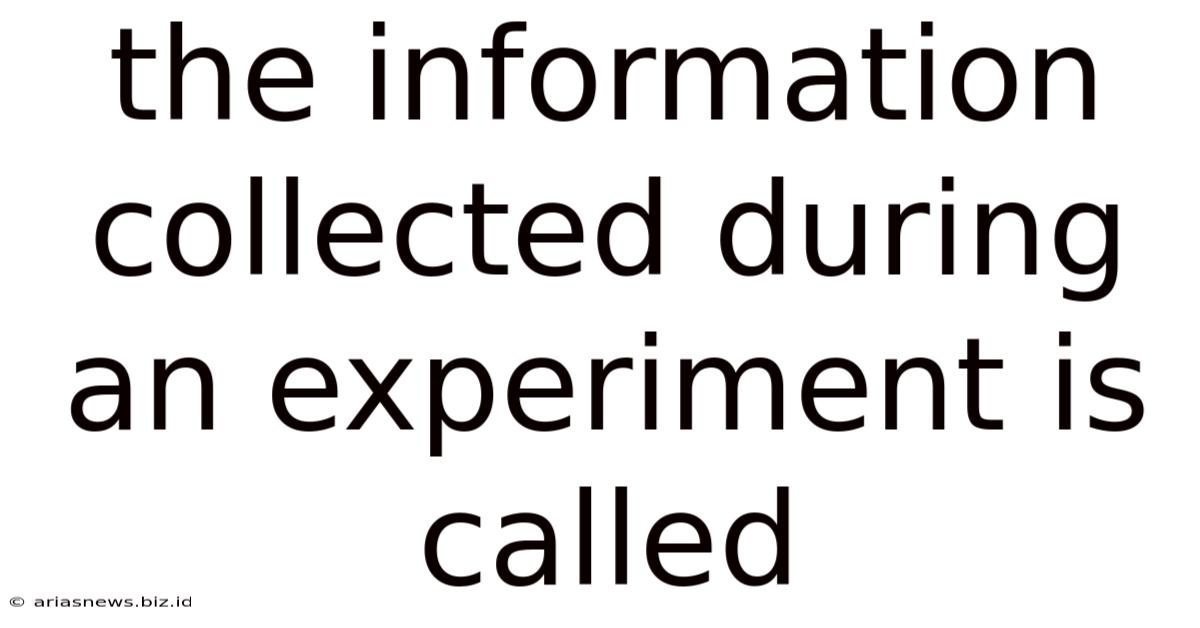 The Information Collected During An Experiment Is Called