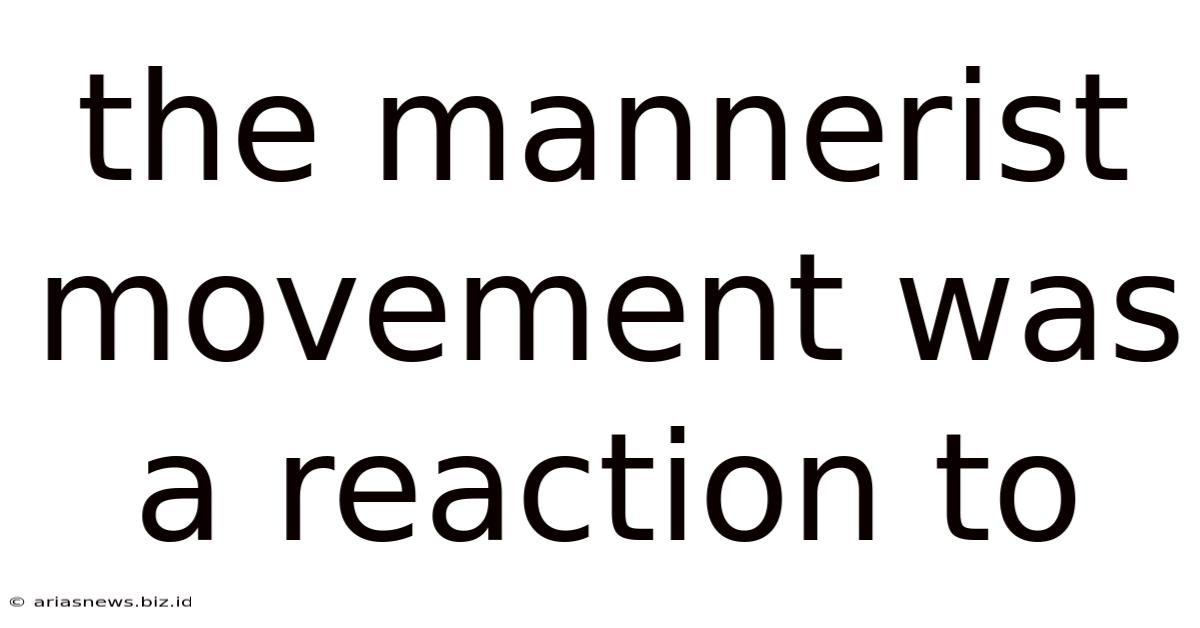The Mannerist Movement Was A Reaction To