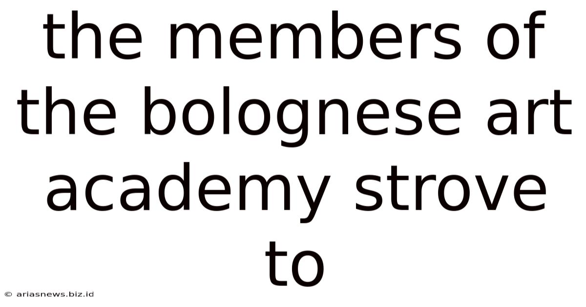 The Members Of The Bolognese Art Academy Strove To