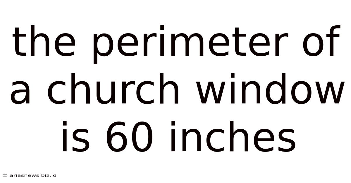 The Perimeter Of A Church Window Is 60 Inches