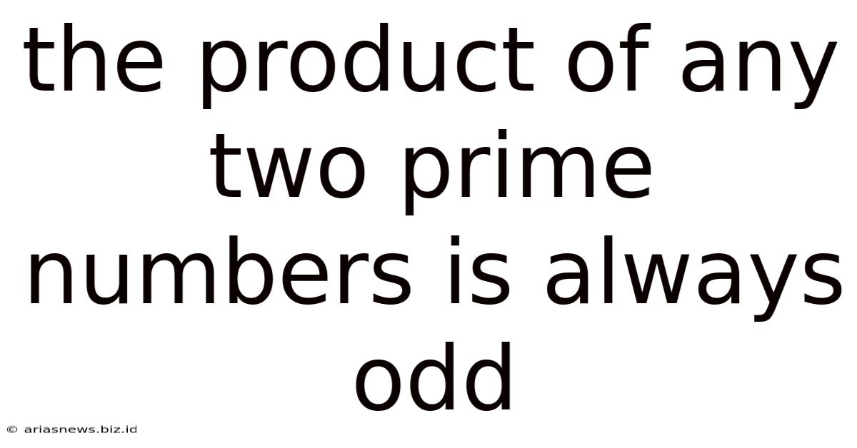 The Product Of Any Two Prime Numbers Is Always Odd