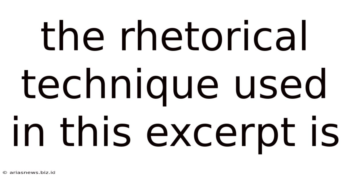 The Rhetorical Technique Used In This Excerpt Is